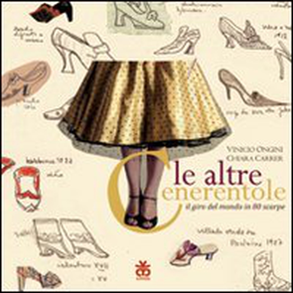 Le altre cenerentole. Il giro del mondo in 80 scarpe - Librerie.coop Le altre cenerentole. Il giro del mondo in 80 scarpe - Librerie.coop