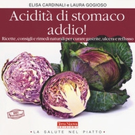 Acidità di stomaco addio! Ricette, consigli e rimedi naturali per curare gastrite, ulcera e reflusso - Librerie.coop