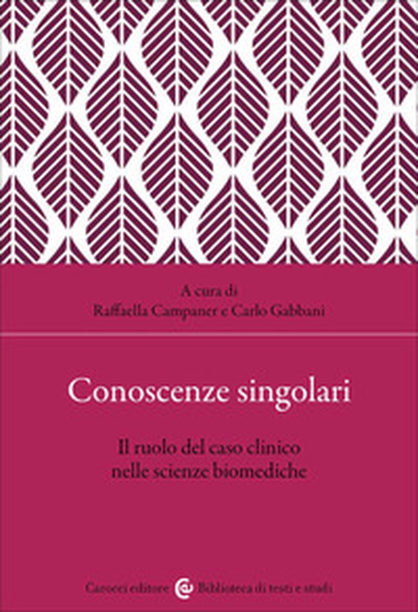 Conoscenze singolari. Il ruolo del caso clinico nelle scienze biomediche - Librerie.coop