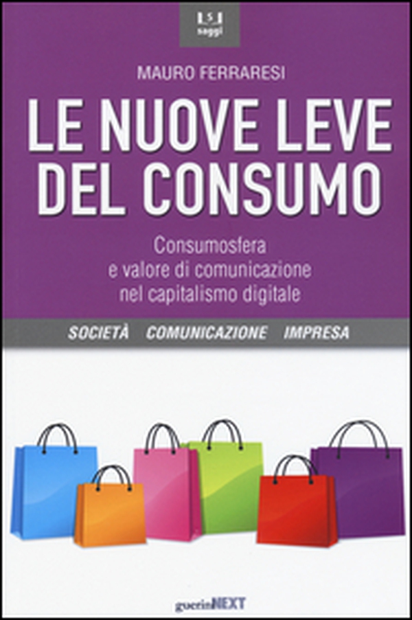 Le nuove leve del consumo. Consumosfera e valore di comunicazione nel capitalismo digitale - Librerie.coop Le nuove leve del consumo. Consumosfera e valore di comunicazione nel capitalismo digitale - Librerie.coop
