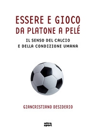 Essere e gioco. Da Platone a Pelé. Il senso del calcio e della condizione umana - Librerie.coop