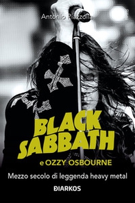 Black Sabbath e Ozzy Osbourne. Mezzo secolo di leggenda dark e heavy metal - Librerie.coop