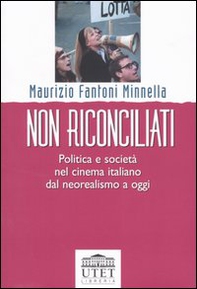 Non riconciliati. Politica e società nel cinema italiano dal neorealismo a oggi - Librerie.coop
