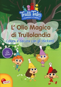 L'olio magico di Trullolandia. Colora e decora con gli stickers! Trulli tales. Le avventure dei Trullalleri. Con adesivi - Librerie.coop