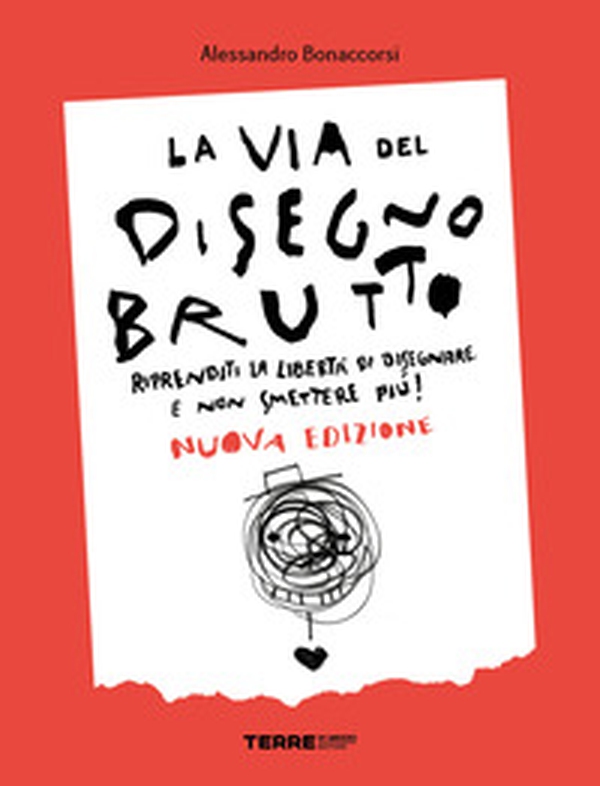 La via del disegno brutto. Riprenditi la libertà di disegnare e non smettere più! - Librerie.coop La via del disegno brutto. Riprenditi la libertà di disegnare e non smettere più! - Librerie.coop