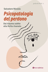 Psicopatologia del perdono. Dal trauma subìto alla ferita risanata - Librerie.coop