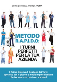 Metodo R.A.P.I.D.O: I turni perfetti per la tua azienda. Il primo sistema di gestione dei turni specifico per le piccole e medie imprese italiane che lavorano con orari non standard - Librerie.coop