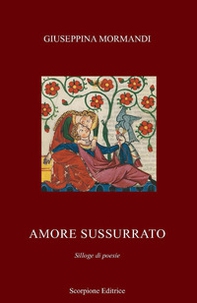 Amore sussurrato. Silloge di poesie - Librerie.coop