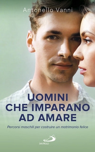 Uomini che imparano ad amare. Percorsi maschili per costruire un matrimonio felice - Librerie.coop