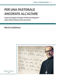 Per una pastorale ancorata all'altare. L'opera teologico-liturgica di Mariano Magrassi nella Chiesa italiana post-conciliare - Librerie.coop