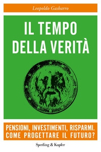 Il tempo della verità. Pensioni, investimenti, risparmi. Come progettare il futuro? - Librerie.coop