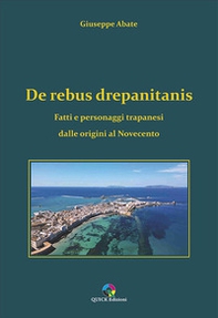 De rebus drepanitanis. Fatti e personaggi trapanesi dalle origini al Novecento - Librerie.coop