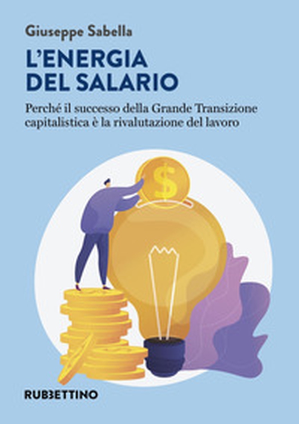 L'energia del salario. Perché il successo della Grande Transizione capitalistica è la rivalutazione del lavoro - Librerie.coop L'energia del salario. Perché il successo della Grande Transizione capitalistica è la rivalutazione del lavoro - Librerie.coop
