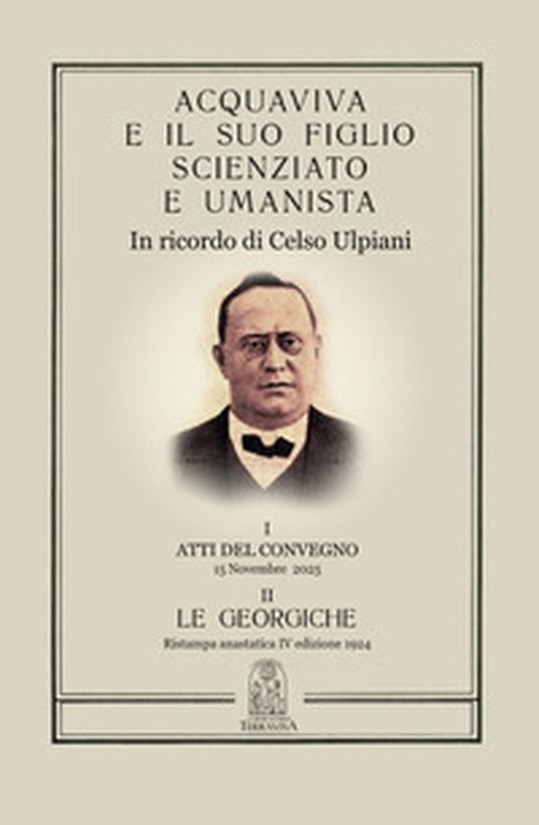 Acquaviva e il suo figlio scienziato e umanista. In ricordo di Celso Ulpiani - Librerie.coop