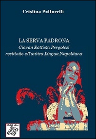 La serva padrona. Giovan Battista Pergolesi restituito all'antica lingua napolitana - Librerie.coop