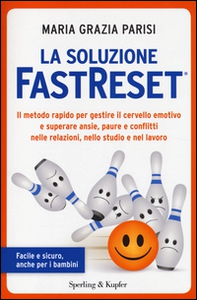 La soluzione FastReset®. Il metodo rapido per gestire il cervello emotivo e superare ansie, paure e conflitti nelle relazioni, nello studio e nel lavoro - Librerie.coop