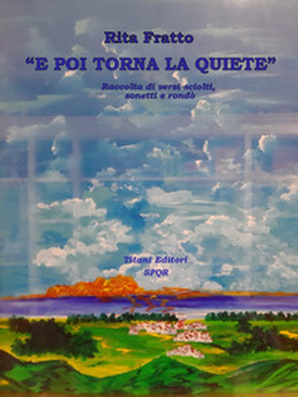«E poi torna la quiete». Raccolta di versi sciolti, sonetti e rondò - Librerie.coop «E poi torna la quiete». Raccolta di versi sciolti, sonetti e rondò - Librerie.coop