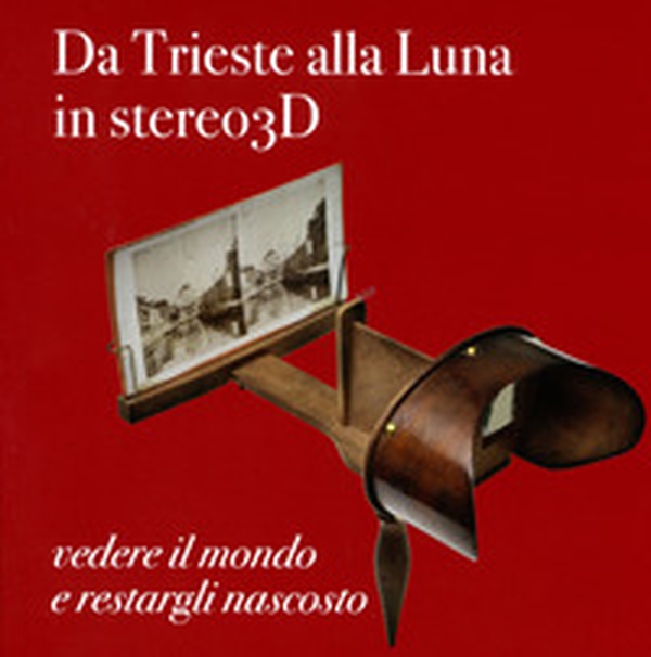 Da Trieste alla Luna in stereo 3D: vedere il mondo e restargli nascosto - Librerie.coop Da Trieste alla Luna in stereo 3D: vedere il mondo e restargli nascosto - Librerie.coop