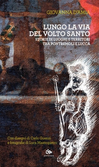 Lungo la via del Volto Santo. Storie di luoghi e territori tra Pontremoli e Lucca - Librerie.coop