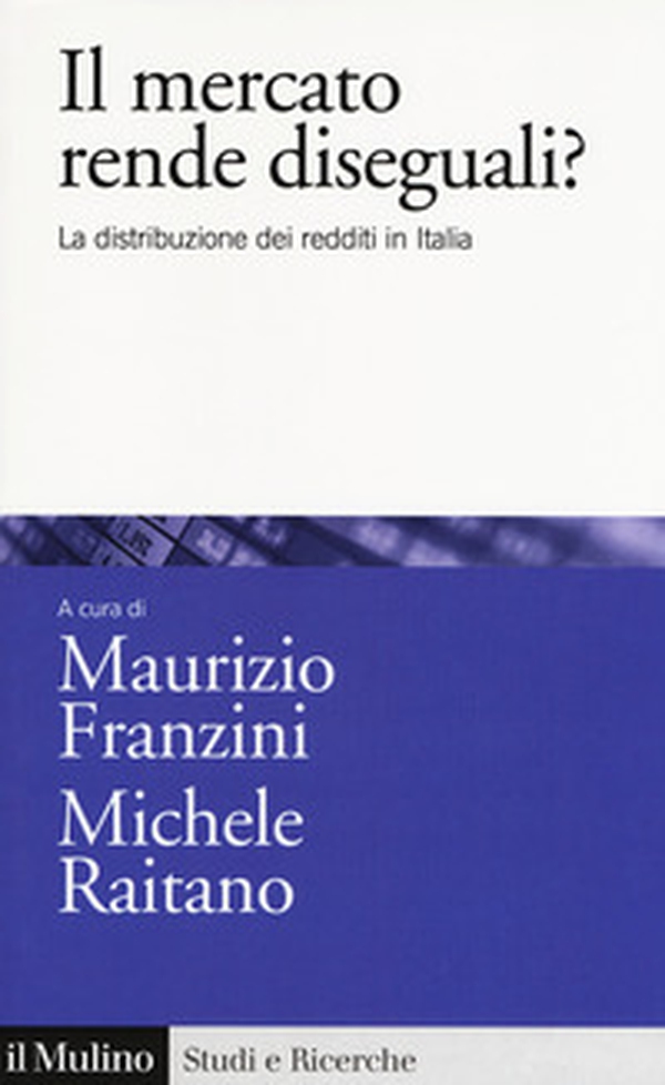 Il mercato rende diseguali? La distribuzione dei redditi in Italia - Librerie.coop Il mercato rende diseguali? La distribuzione dei redditi in Italia - Librerie.coop
