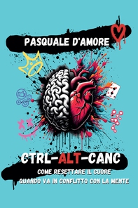 Ctrl-Alt-Canc. Come resettare il cuore quando va in conflitto con la mente - Librerie.coop