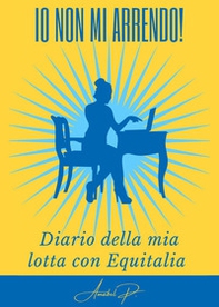 Non mi arrendo! Diario di 15 anni di lotta con agenzia entrate e riscossioni - Librerie.coop