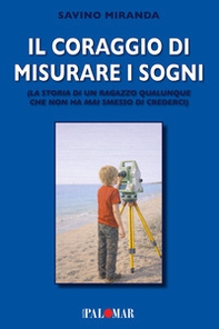 Il coraggio di misurare i sogni. La storia di un ragazzo qualunque che non ha mai smesso di crederci - Librerie.coop