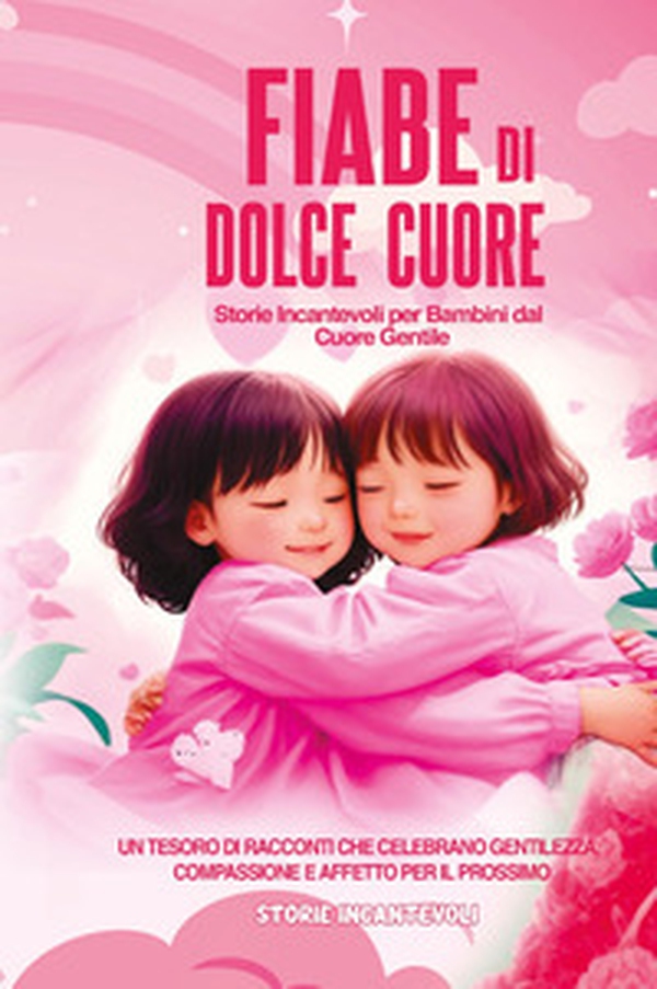 Fiabe di dolce cuore. Storie incantevoli per bambini dal cuore gentile - Librerie.coop Fiabe di dolce cuore. Storie incantevoli per bambini dal cuore gentile - Librerie.coop