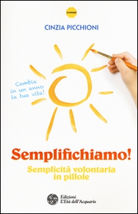 Semplifichiamo! Semplicità volontaria in pillole - Librerie.coop Semplifichiamo! Semplicità volontaria in pillole - Librerie.coop