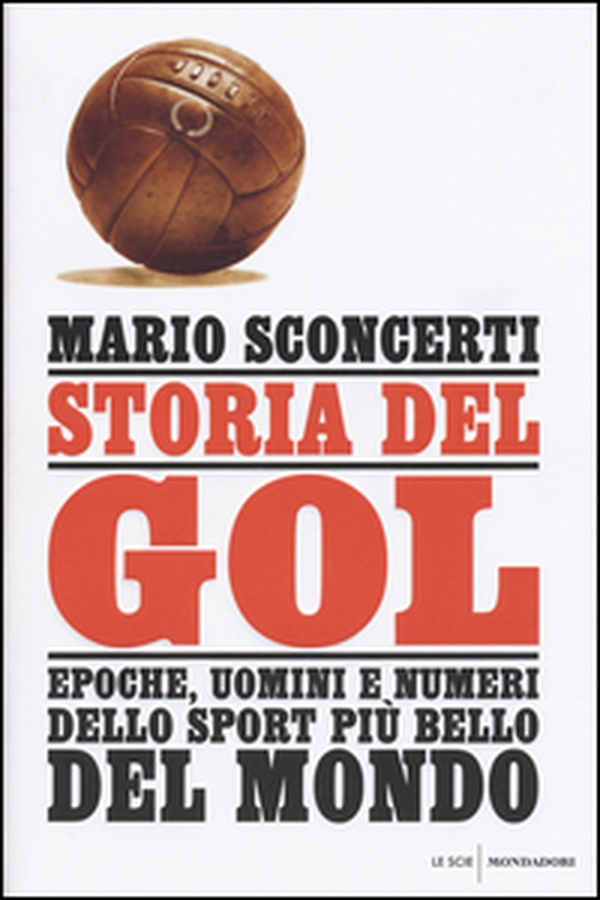 Storia del gol. Epoche, uomini e numeri dello sport più bello del mondo - Librerie.coop Storia del gol. Epoche, uomini e numeri dello sport più bello del mondo - Librerie.coop