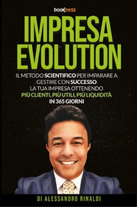 Impresa evolution. Il metodo scientifico per imparare a gestire con successo la tua impresa ottenendo più clienti, più utili, più liquidità in 365 giorni - Librerie.coop