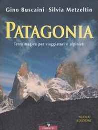Patagonia. Terra magica per viaggiatori e alpinisti - Librerie.coop
