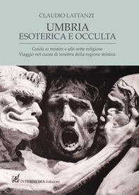 Umbria esoterica ed occulta. Guida ai misteri e alle sette religiose. Viaggio nel cuore di tenebra della regione mistica - Librerie.coop