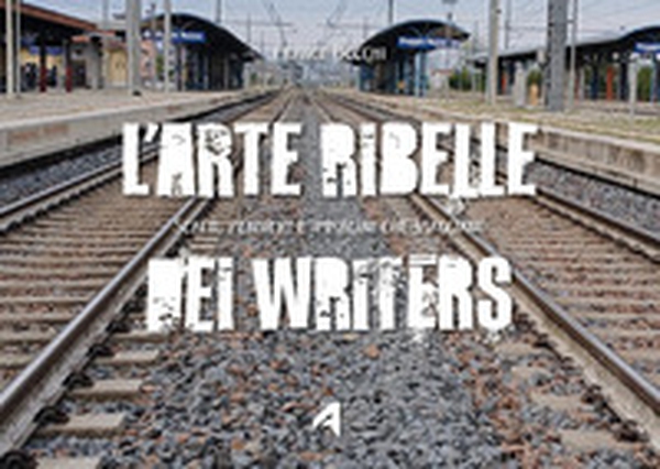 L'arte ribelle dei writers - Librerie.coop