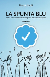 La spunta blu. Come costruire nella maniera giusta la tua entità digitale - Librerie.coop