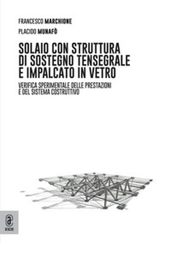 Solaio con struttura di sostegno tensegrale e impalcato in vetro. Verifica sperimentale delle prestazioni e del sistema costruttivo - Librerie.coop Solaio con struttura di sostegno tensegrale e impalcato in vetro. Verifica sperimentale delle prestazioni e del sistema costruttivo - Librerie.coop