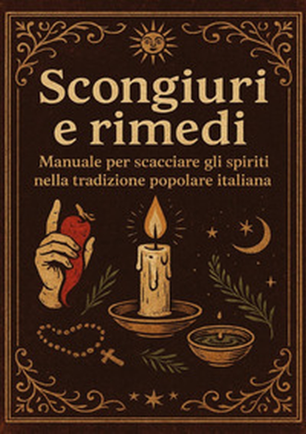 Scongiuri e rimedi. Manuale per scacciare gli spiriti nella tradizione italiana - Librerie.coop