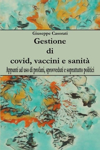 Gestione di covid, vaccini e sanità. Appunti ad uso di profani, sprovveduti e soprattutto politici - Librerie.coop