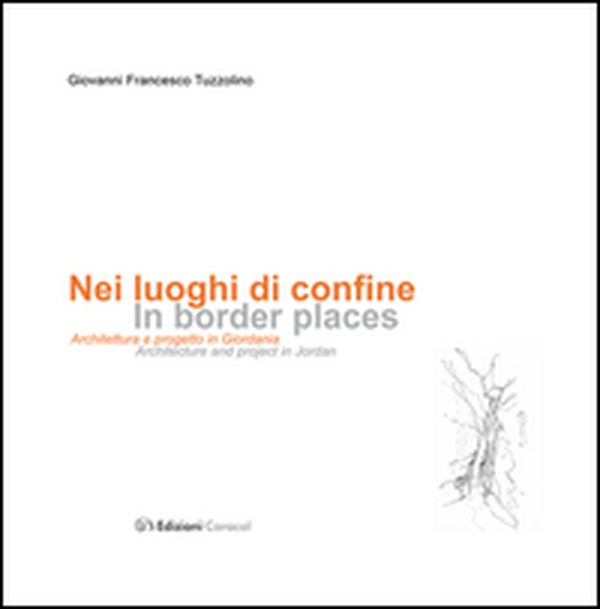 Nei luoghi di confine. Architettura e progetto in Giordania - Librerie.coop Nei luoghi di confine. Architettura e progetto in Giordania - Librerie.coop