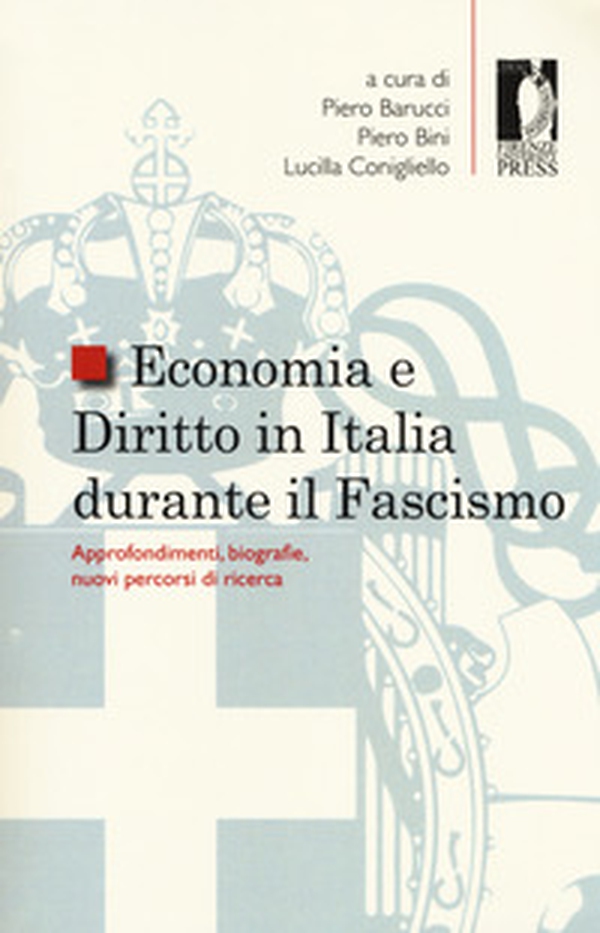 Economia e diritto in Italia durante il fascismo. Approfondimenti, biografie, nuovi percorsi di ricerca - Librerie.coop