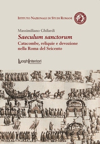 Saeculum sanctorum. Catacombe, reliquie e devozione nella Roma del Seicento - Librerie.coop