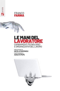 Le mani del lavoratore. Cambiamenti tecnologici e organizzativi del lavoro - Librerie.coop