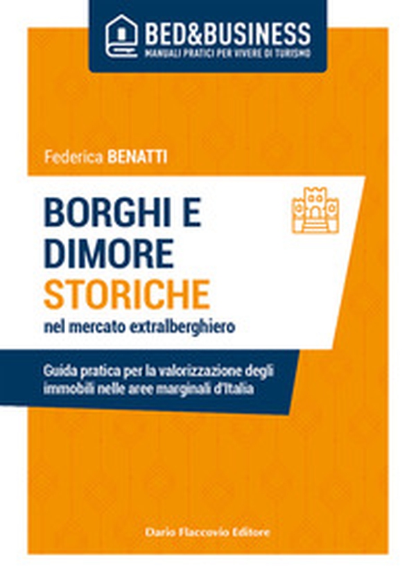 Borghi e dimore storiche nel mercato extralberghiero. Guida pratica per la valorizzazione degli immobili nelle aree marginali d'Italia - Librerie.coop Borghi e dimore storiche nel mercato extralberghiero. Guida pratica per la valorizzazione degli immobili nelle aree marginali d'Italia - Librerie.coop
