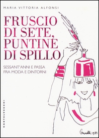 Fruscio di sete, puntine di spillo. Sessant'anni e passa fra moda e dintorni - Librerie.coop