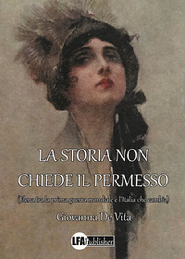 La storia non chiede il permesso. (Elena tra la prima guerra mondiale e l'Italia che cambia) - Librerie.coop