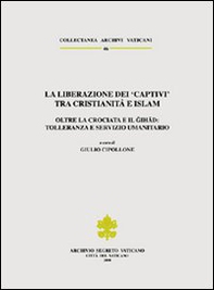 La liberazione dei «Captivi» tra cristianità e Islam. Oltre la crociata e il gihad: tolleranza e servizio umanitario. Ediz. trilingue - Librerie.coop La liberazione dei «Captivi» tra cristianità e Islam. Oltre la crociata e il gihad: tolleranza e servizio umanitario. Ediz. trilingue - Librerie.coop