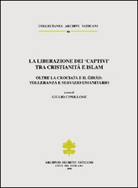 La liberazione dei «Captivi» tra cristianità e Islam. Oltre la crociata e il gihad: tolleranza e servizio umanitario. Ediz. trilingue - Librerie.coop