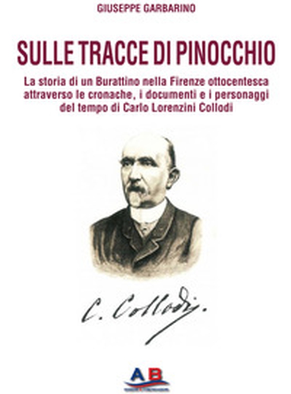 Sulle tracce di Pinocchio. La storia di un Burattino nella Firenze ottocentesca attraverso le cronache, i documenti e i personaggi del tempo di Carlo Lorenzini Collodi - Librerie.coop