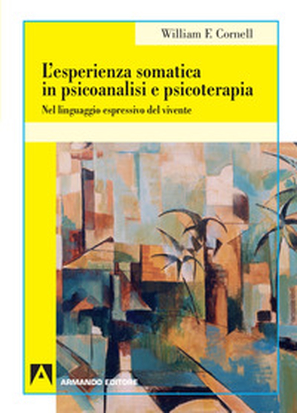 L'esperienza somatica in psicoanalisi e psicoterapia. Nel linguaggio espressivo del vivente - Librerie.coop L'esperienza somatica in psicoanalisi e psicoterapia. Nel linguaggio espressivo del vivente - Librerie.coop