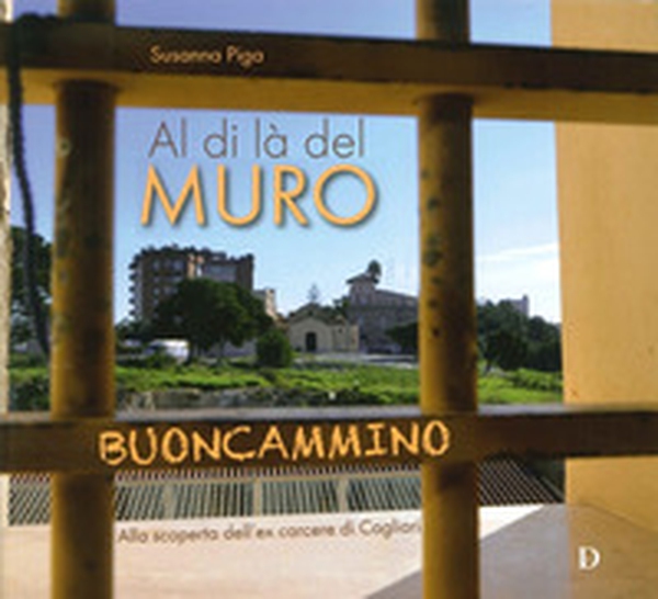 Al di là del muro. Alla scoperta dell'ex carcere di Cagliari - Librerie.coop Al di là del muro. Alla scoperta dell'ex carcere di Cagliari - Librerie.coop